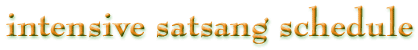 Intensive satsang schedule